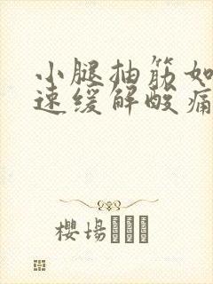 小腿抽筋如何快速缓解酸痛