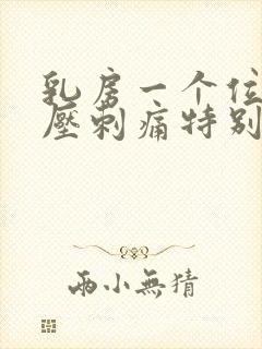 乳房一个位置按压刺痛特别疼