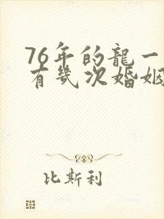 76年的龙一生有几次婚姻