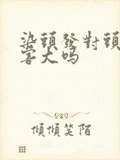 染头发对头皮伤害大吗