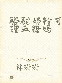 骆驼奶粉可以调理血糖吗