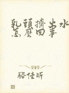 乳头挤出水了是怎么回事