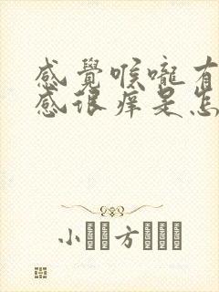 感觉喉咙有异物感很痒是怎么回事