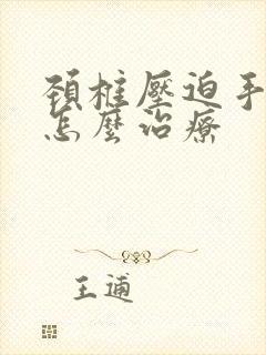 颈椎压迫手麻该怎么治疗