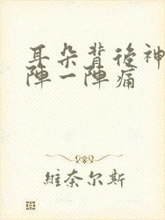 耳朵背后神经一阵一阵痛