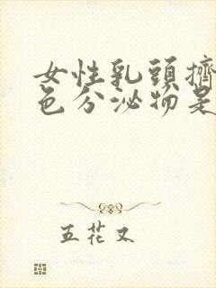 女性乳头挤出白色分泌物是怎么回事