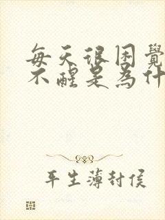 每天很困觉得睡不醒是为什么