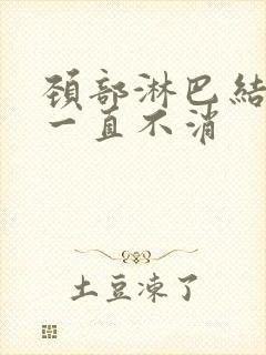 颈部淋巴结3年一直不消