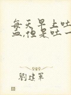 每天早上吐痰有血,但是吐一两次就没了