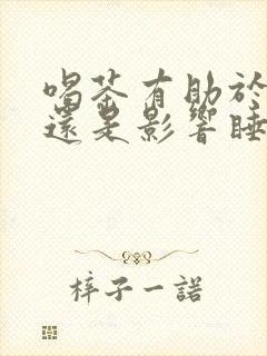 喝茶有助于睡眠还是影响睡眠