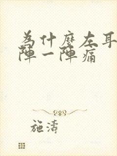 为什么左耳根一阵一阵痛