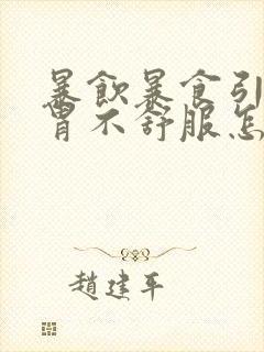 暴饮暴食引起的胃不舒服怎么办