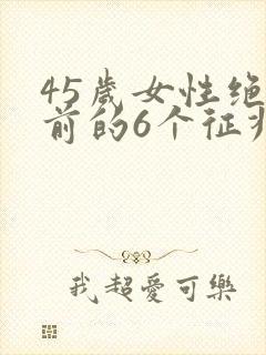 45岁女性绝经前的6个征兆