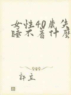 女性40岁失眠睡不着什么原因