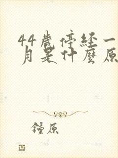 44岁停经一个月是什么原因