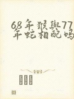 68年猴与77年蛇相配吗