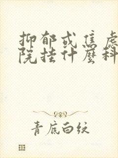 抑郁或焦虑去医院挂什么科