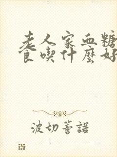 老人家血糖高饮食吃什么好