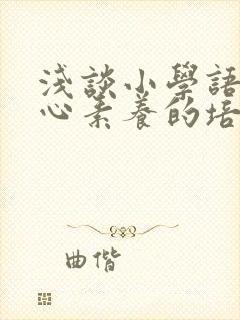 浅谈小学语文核心素养的培养