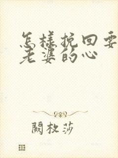 怎样挽回要离婚老婆的心