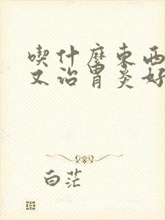 吃什么东西养胃又治胃炎好