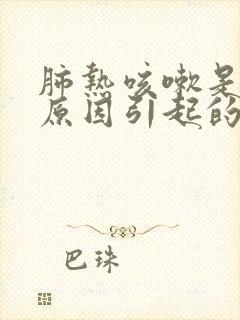 肺热咳嗽是什么原因引起的