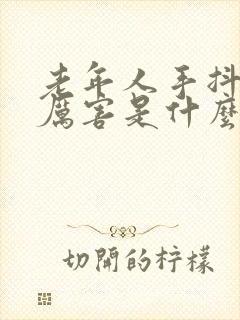 老年人手抖得很厉害是什么原因呢