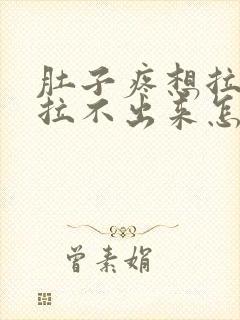 肚子疼想拉粑粑拉不出来怎么回事