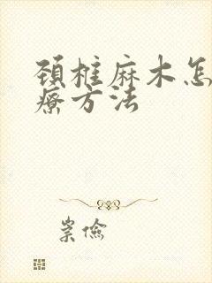 颈椎麻木怎样治疗方法