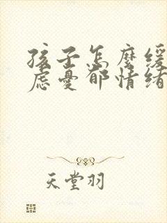 孩子怎么缓解焦虑忧郁情绪