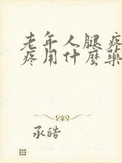 老年人腿疼膝盖疼用什么药