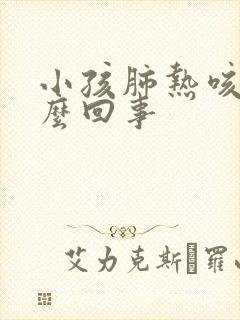 小孩肺热咳嗽怎么回事