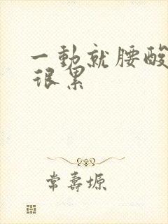 一动就腰酸背痛 很累