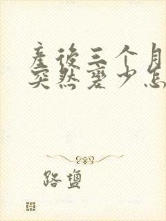 产后三个月奶水突然变少怎么回事