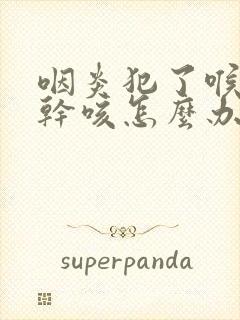 咽炎犯了喉咙痒干咳怎么办