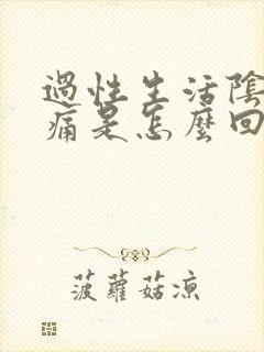 过性生活阴道干痛是怎么回事