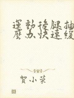 运动后腿抽筋怎么办快速缓解