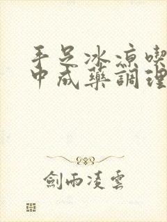 手足冰凉吃什么中成药调理最好