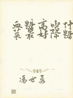 血糖高吃什么野菜最好降糖最快呢