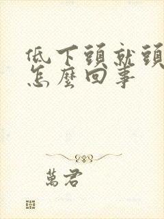 低下头就头晕是怎么回事