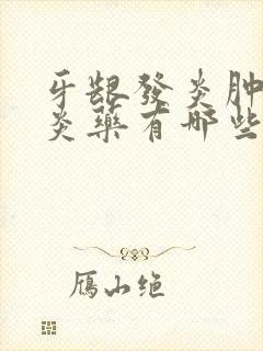 牙龈发炎肿痛消炎药有哪些比较好