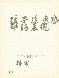 孩子焦虑恐惧抑郁的表现