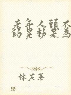 老年人头不自觉的晃动是为什么