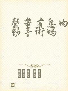 声带有息肉需要动手术吗