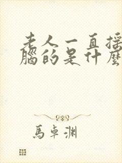 老人一直摇头晃脑的是什么病