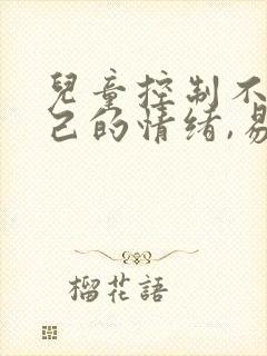 儿童控制不住自己的情绪,易怒,易烦躁想哭