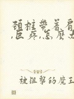 颈椎带着肩膀疼,巨疼,怎么办?