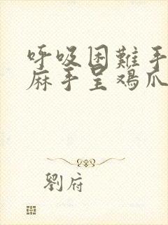 呼吸困难手脚发麻手呈鸡爪状