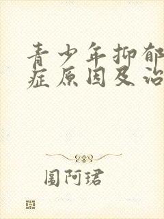 青少年抑郁焦虑症原因及治疗方法