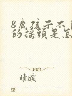 8岁孩子不自觉的摇头是怎么回事封面